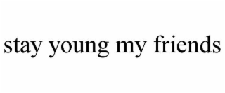 STAY YOUNG MY FRIENDS