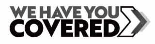 WE HAVE YOU COVERED