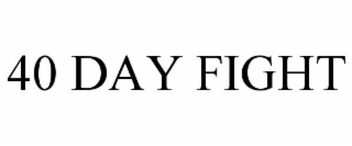 40 DAY FIGHT