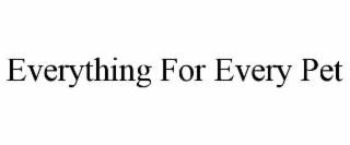 EVERYTHING FOR EVERY PET