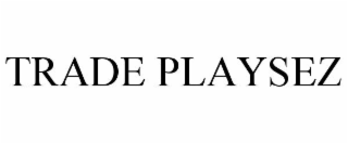 TRADE PLAYSEZ