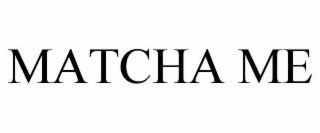 MATCHA ME