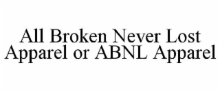 ALL BROKEN NEVER LOST APPAREL OR ABNL APPAREL