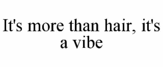IT'S MORE THAN HAIR, IT'S A VIBE