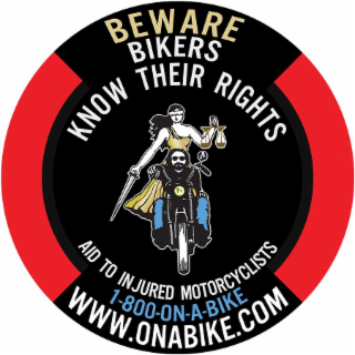 BEWARE BIKERS KNOW THEIR RIGHTS AID TO INJURED MOTORCYCLISTS 1-800-ON-A-BIKE WWW.ONABIKE.COM