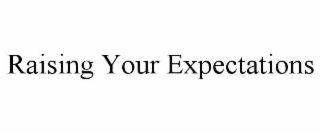 RAISING YOUR EXPECTATIONS
