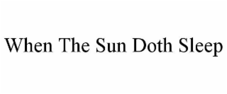 WHEN THE SUN DOTH SLEEP