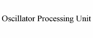OSCILLATOR PROCESSING UNIT