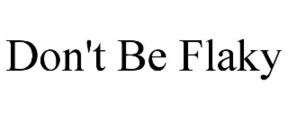 DON'T BE FLAKY