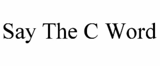SAY THE C WORD