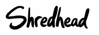 SHREDHEAD
