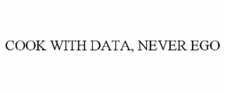 COOK WITH DATA, NEVER EGO