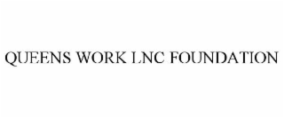 QUEENS WORK LNC FOUNDATION