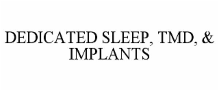 DEDICATED SLEEP, TMD, & IMPLANTS