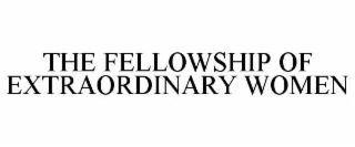 THE FELLOWSHIP OF EXTRAORDINARY WOMEN