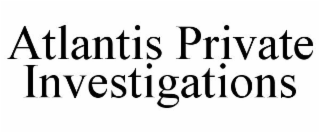 ATLANTIS PRIVATE INVESTIGATIONS