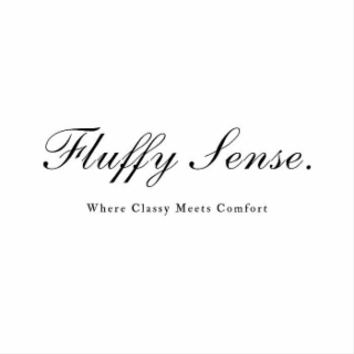 FLUFFY SENSE. WHERE CLASSY MEETS COMFORT