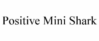 POSITIVE MINI SHARK