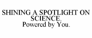 SHINING A SPOTLIGHT ON SCIENCE. POWERED BY YOU.