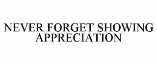 NEVER FORGET SHOWING APPRECIATION