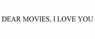 DEAR MOVIES, I LOVE YOU