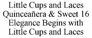 LITTLE CUPS AND LACES QUINCEAÑERA & SWEET 16 ELEGANCE BEGINS WITH LITTLE CUPS AND LACES