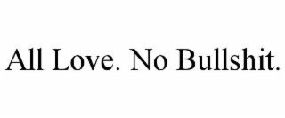 ALL LOVE. NO BULLSHIT.