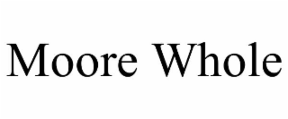 MOORE WHOLE