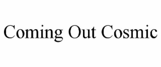 COMING OUT COSMIC