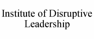INSTITUTE OF DISRUPTIVE LEADERSHIP
