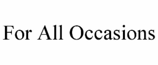 FOR ALL OCCASIONS
