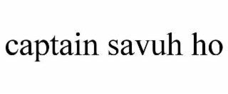 CAPTAIN SAVUH HO