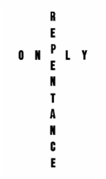 ONLY REPENTANCE