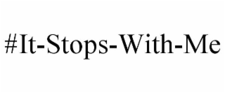 #IT-STOPS-WITH-ME