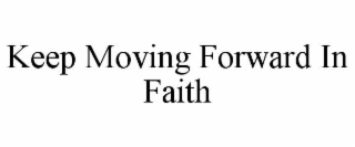 KEEP MOVING FORWARD IN FAITH