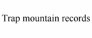 TRAP MOUNTAIN RECORDS