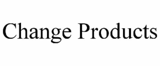 CHANGE PRODUCTS