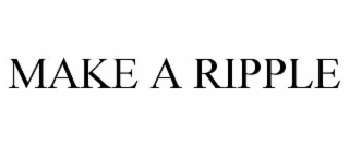 MAKE A RIPPLE