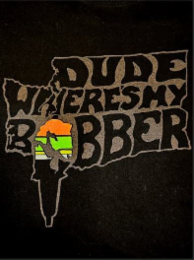 DUDE WHERES MY BOBBER