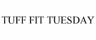TUFF FIT TUESDAY
