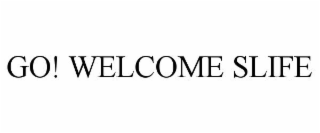 GO! WELCOME SLIFE