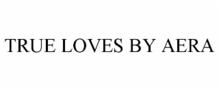 TRUE LOVES BY AERA