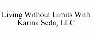 LIVING WITHOUT LIMITS WITH KARINA SEDA, LLC