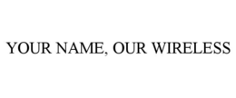 YOUR NAME OUR WIRELESS