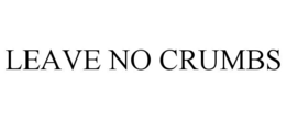 LEAVE NO CRUMBS
