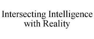 INTERSECTING INTELLIGENCE WITH REALITY