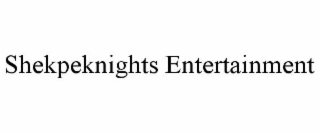 SHEKPEKNIGHTS ENTERTAINMENT
