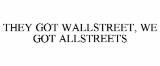 THEY GOT WALLSTREET, WE GOT ALLSTREETS