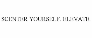 SCENTER YOURSELF. ELEVATE.
