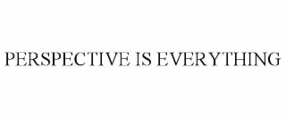 PERSPECTIVE IS EVERYTHING
